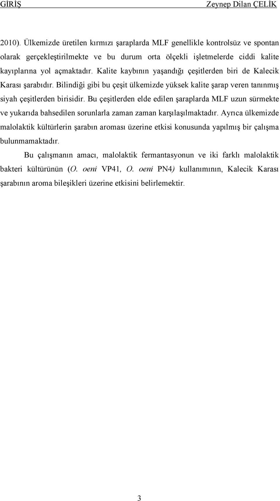 Bu çeşitlerden elde edilen şaraplarda MLF uzun sürmekte ve yukarıda bahsedilen sorunlarla zaman zaman karşılaşılmaktadır.