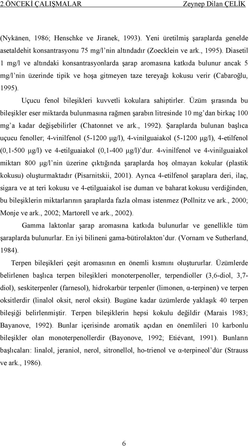 Uçucu fenol bileşikleri kuvvetli kokulara sahiptirler.