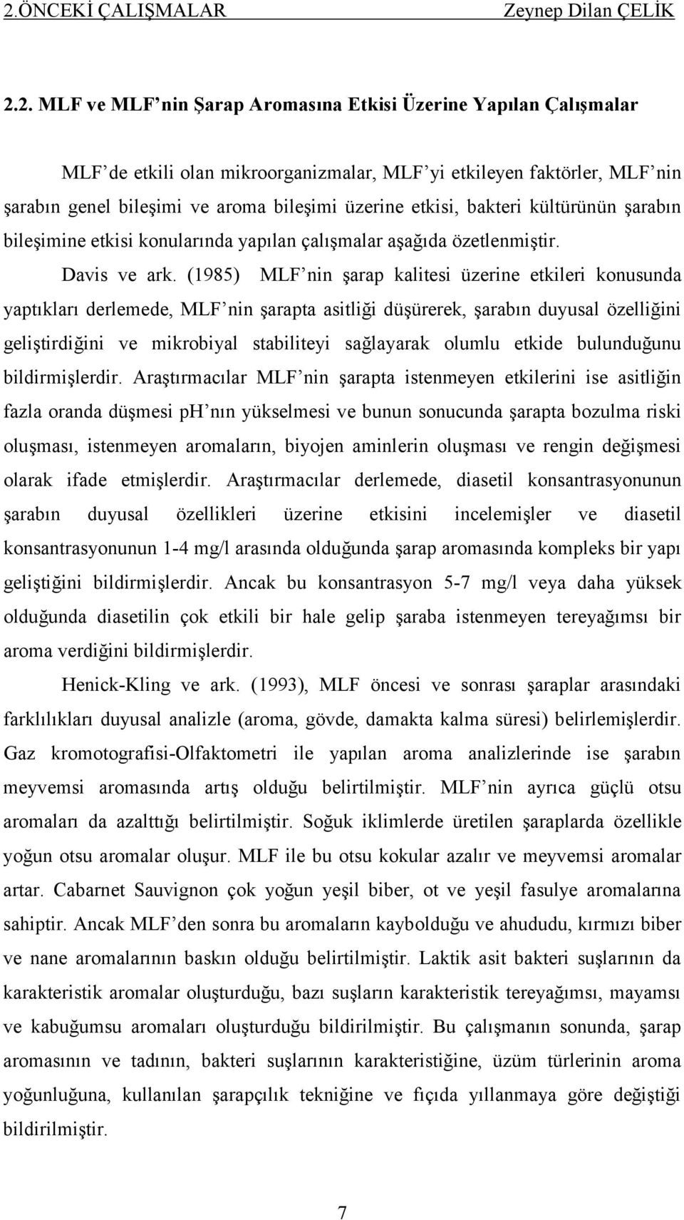 (1985) MLF nin şarap kalitesi üzerine etkileri konusunda yaptıkları derlemede, MLF nin şarapta asitliği düşürerek, şarabın duyusal özelliğini geliştirdiğini ve mikrobiyal stabiliteyi sağlayarak