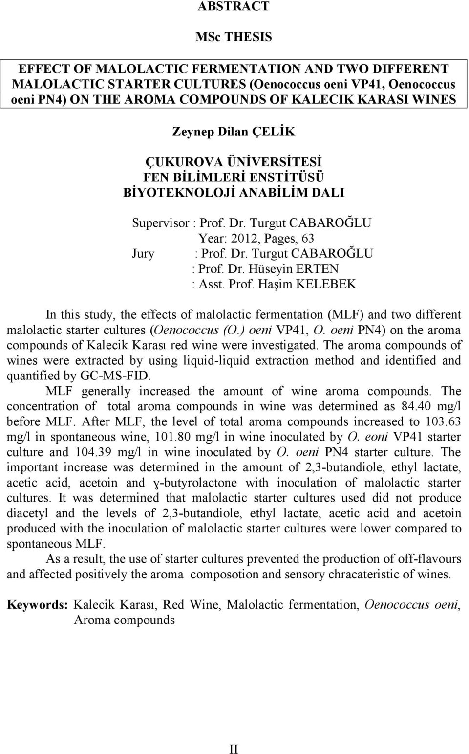 Dr. Turgut CABAROĞLU Year: 2012, Pages, 63 Jury : Prof. Dr. Turgut CABAROĞLU : Prof. Dr. Hüseyin ERTEN : Asst. Prof. Haşim KELEBEK In this study, the effects of malolactic fermentation (MLF) and two different malolactic starter cultures (Oenococcus (O.