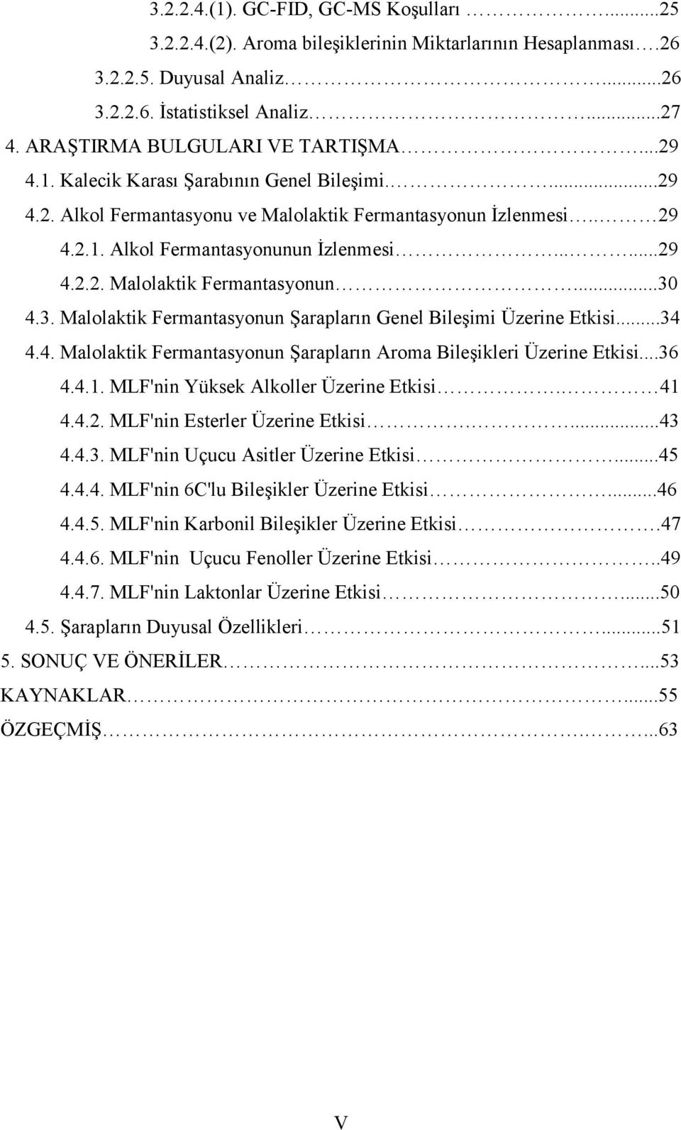 .....29 4.2.2. Malolaktik Fermantasyonun...30 4.3. Malolaktik Fermantasyonun Şarapların Genel Bileşimi Üzerine Etkisi...34 4.4. Malolaktik Fermantasyonun Şarapların Aroma Bileşikleri Üzerine Etkisi.