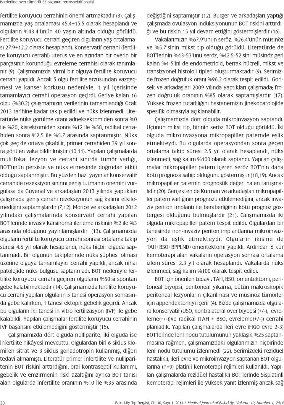 Konservatif cerrahi (fertilite koruyucu cerrahi) uterus ve en azından bir overin bir parçasının korunduğu evreleme cerrahisi olarak tanımlanır (9).