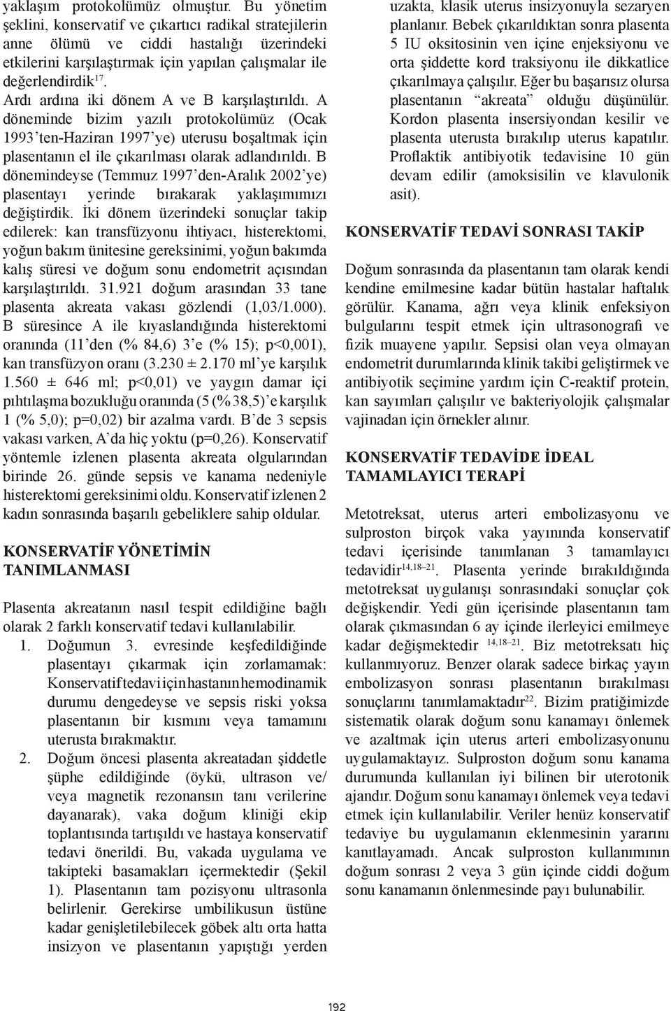 Ardı ardına iki dönem A ve B karşılaştırıldı. A döneminde bizim yazılı protokolümüz (Ocak 1993 ten-haziran 1997 ye) uterusu boşaltmak için plasentanın el ile çıkarılması olarak adlandırıldı.