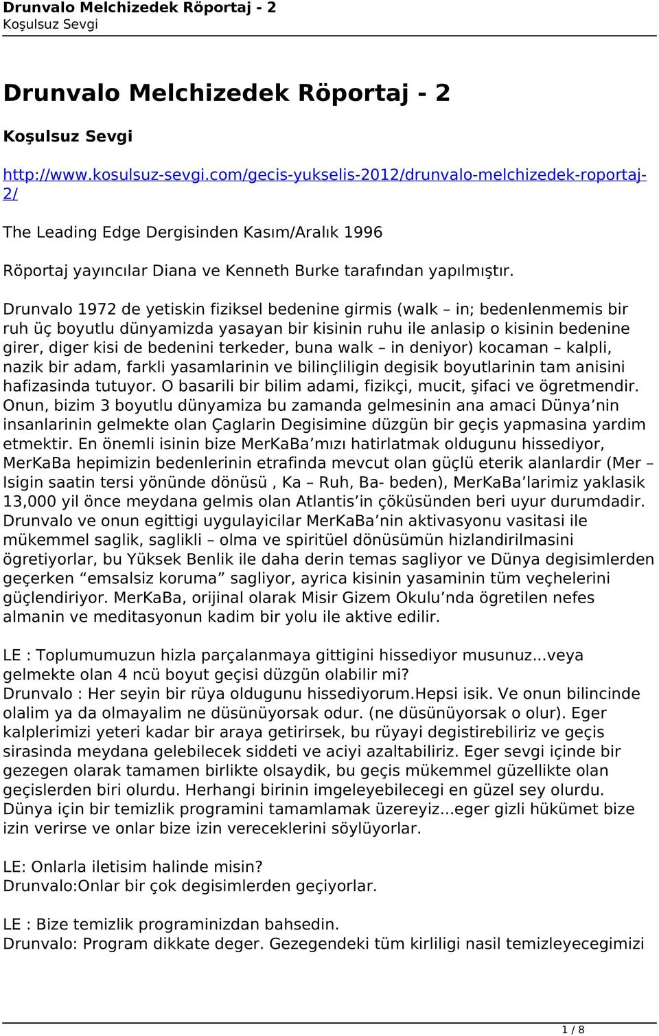 Drunvalo 1972 de yetiskin fiziksel bedenine girmis (walk in; bedenlenmemis bir ruh üç boyutlu dünyamizda yasayan bir kisinin ruhu ile anlasip o kisinin bedenine girer, diger kisi de bedenini