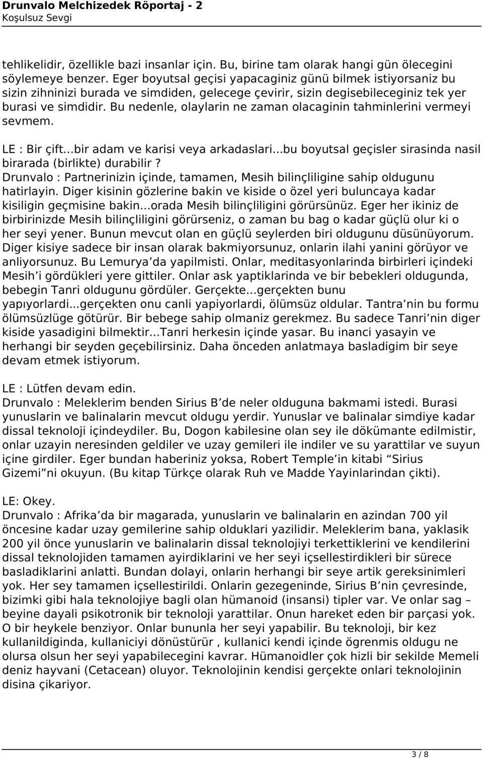 Bu nedenle, olaylarin ne zaman olacaginin tahminlerini vermeyi sevmem. LE : Bir çift...bir adam ve karisi veya arkadaslari...bu boyutsal geçisler sirasinda nasil birarada (birlikte) durabilir?