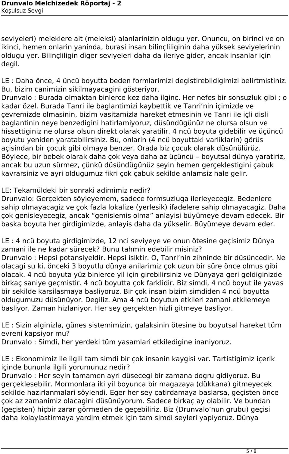 Bu, bizim canimizin sikilmayacagini gösteriyor. Drunvalo : Burada olmaktan binlerce kez daha ilginç. Her nefes bir sonsuzluk gibi ; o kadar özel.