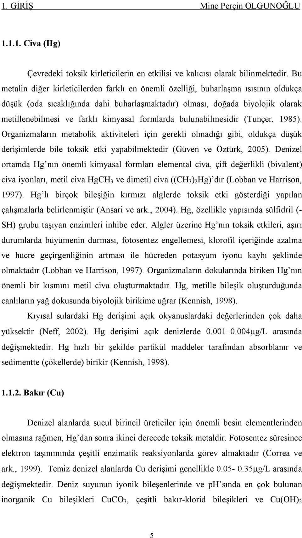 kimyasal formlarda bulunabilmesidir (Tunçer, 1985).