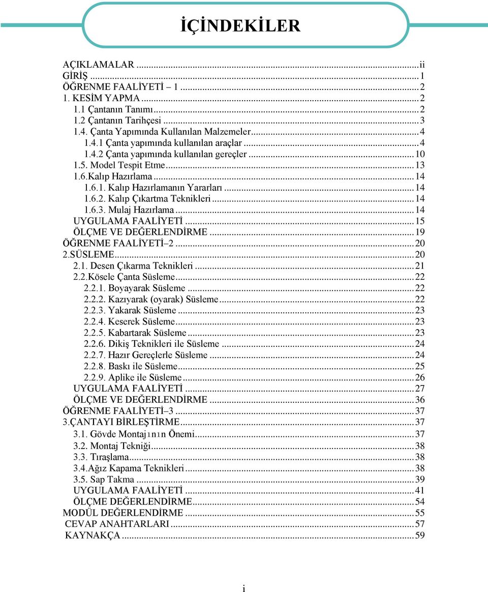 .. 14 UYGULAMA FAALĠYETĠ... 15 ÖLÇME VE DEĞERLENDĠRME... 19 ÖĞRENME FAALĠYETĠ 2... 20 2.SÜSLEME... 20 2.1. Desen Çıkarma Teknikleri... 21 2.2.Kösele Çanta Süsleme... 22 2.2.1. Boyayarak Süsleme... 22 2.2.2. Kazıyarak (oyarak) Süsleme.