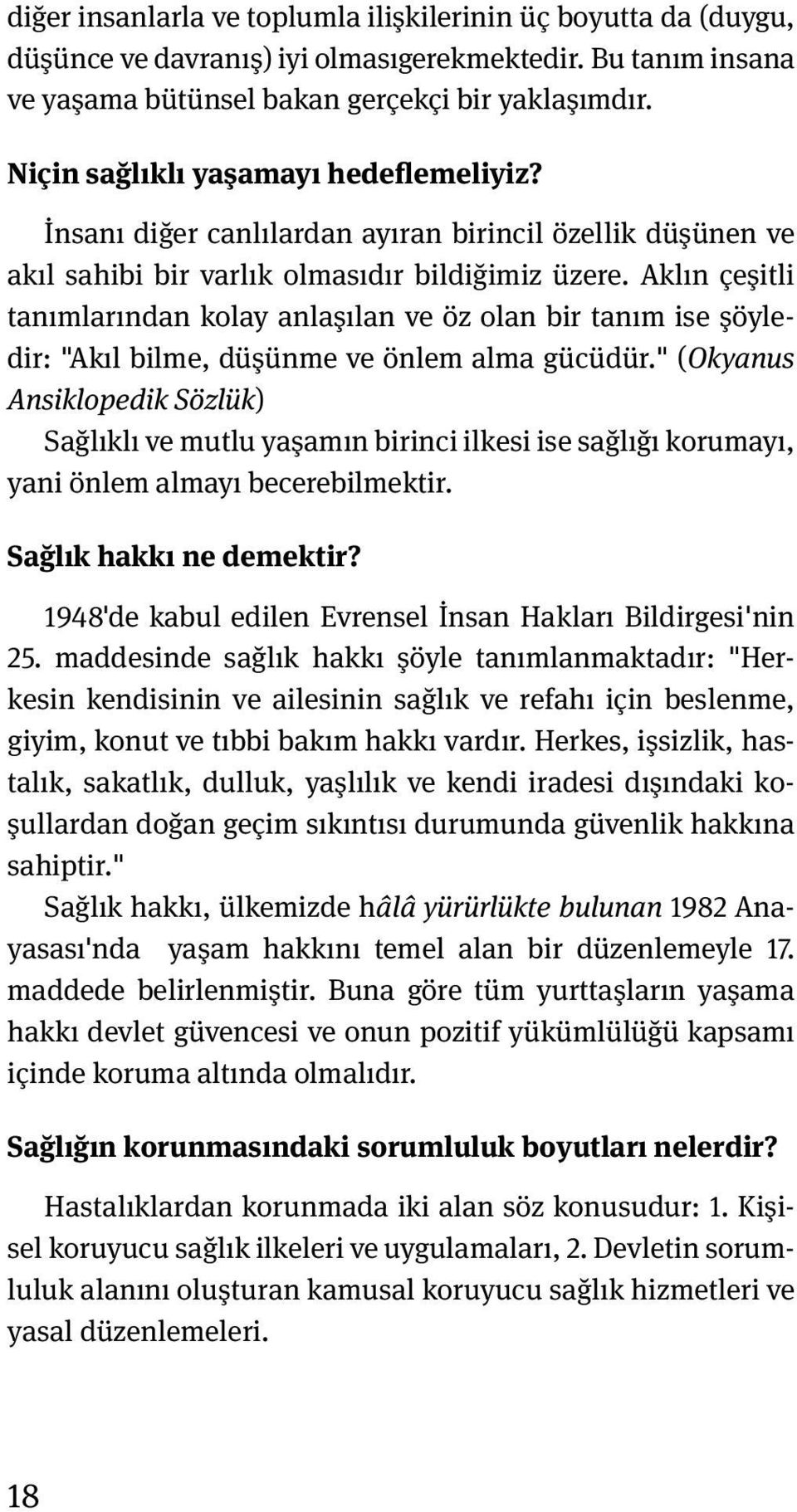 Aklın çeşitli tanımlarından kolay anlaşılan ve öz olan bir tanım ise şöyledir: "Akıl bilme, düşünme ve önlem alma gücüdür.