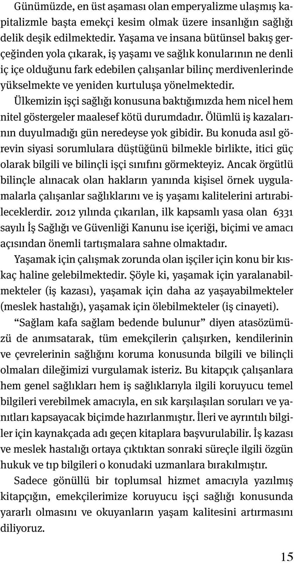 yönelmektedir. Ülkemizin işçi sağlığı konusuna baktığımızda hem nicel hem nitel göstergeler maalesef kötü durumdadır. Ölümlü iş kazalarının duyulmadığı gün neredeyse yok gibidir.