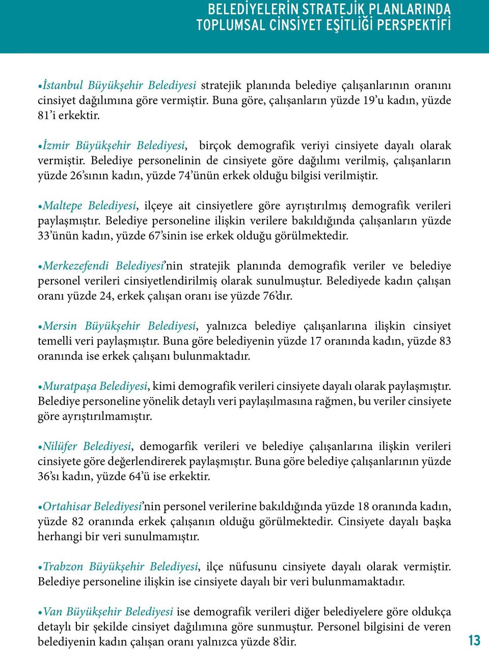 Belediye personelinin de cinsiyete göre dağılımı verilmiş, çalışanların yüzde 26 sının kadın, yüzde 74 ünün erkek olduğu bilgisi verilmiştir.