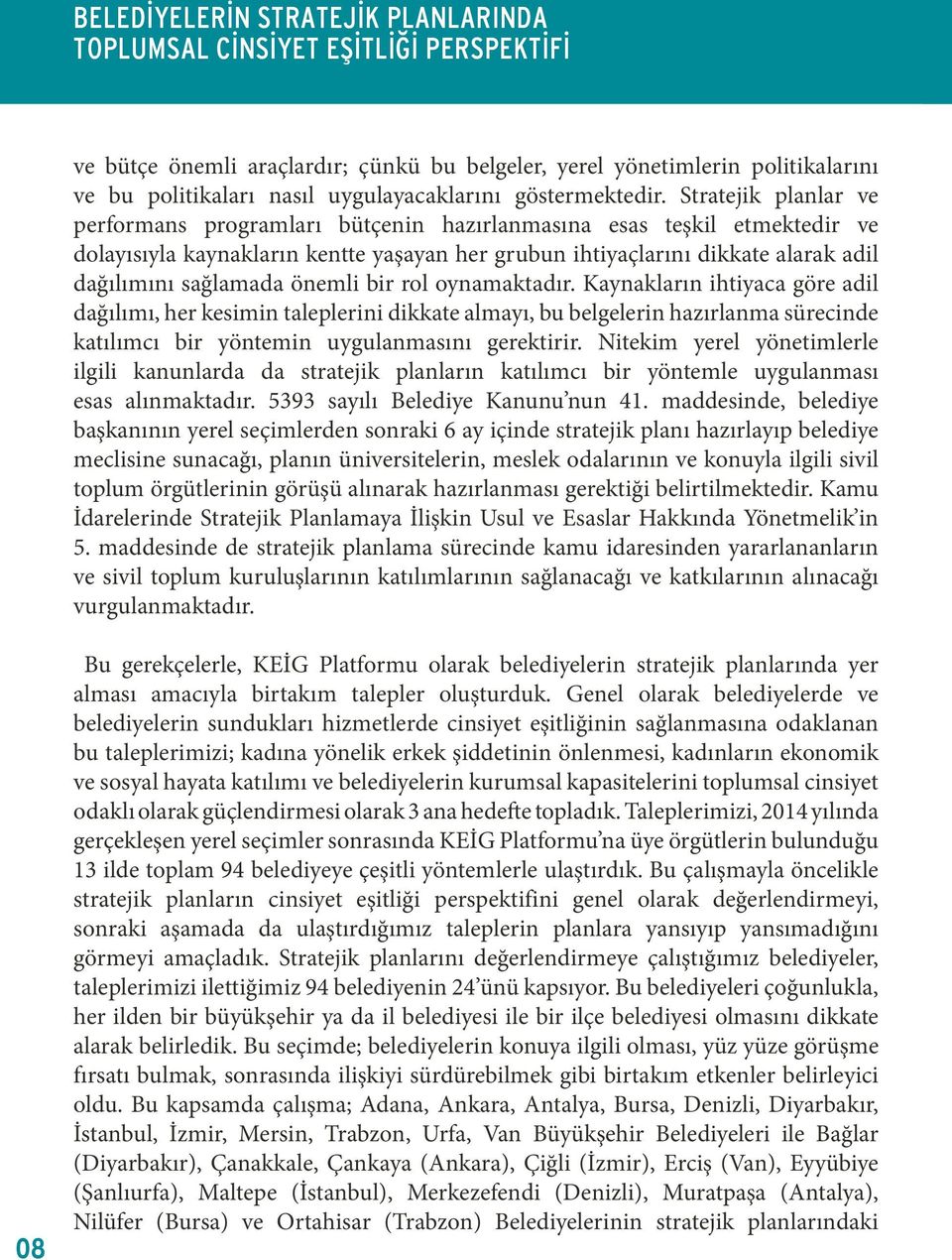 önemli bir rol oynamaktadır. Kaynakların ihtiyaca göre adil dağılımı, her kesimin taleplerini dikkate almayı, bu belgelerin hazırlanma sürecinde katılımcı bir yöntemin uygulanmasını gerektirir.