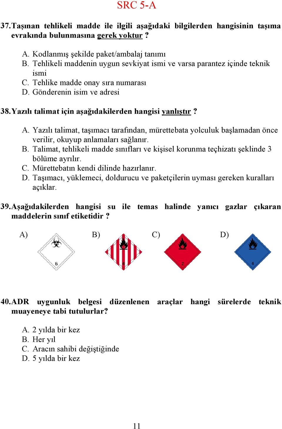 A. Yazılı talimat, taşımacı tarafından, mürettebata yolculuk başlamadan önce verilir, okuyup anlamaları sağlanır. B.