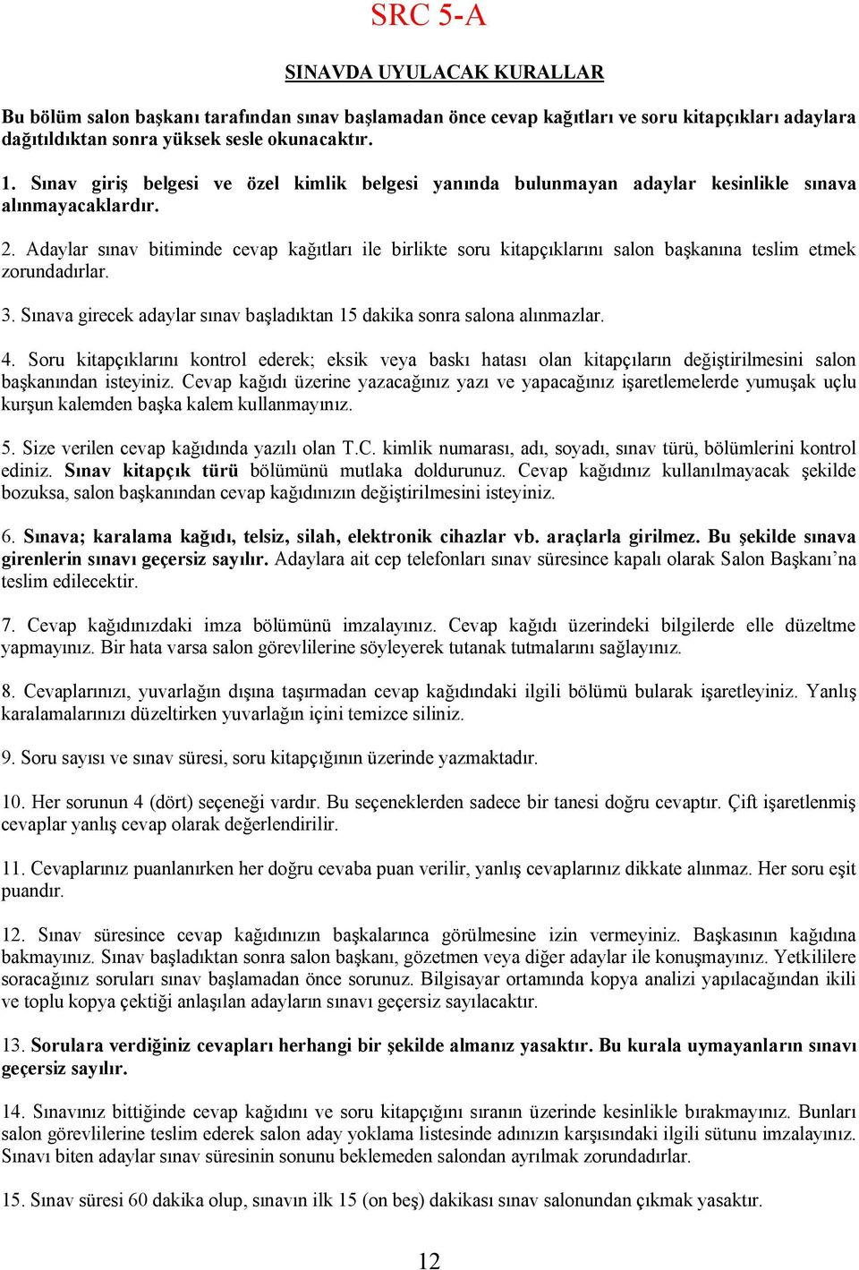 Adaylar sınav bitiminde cevap kağıtları ile birlikte soru kitapçıklarını salon başkanına teslim etmek zorundadırlar. 3. Sınava girecek adaylar sınav başladıktan 15 dakika sonra salona alınmazlar. 4.