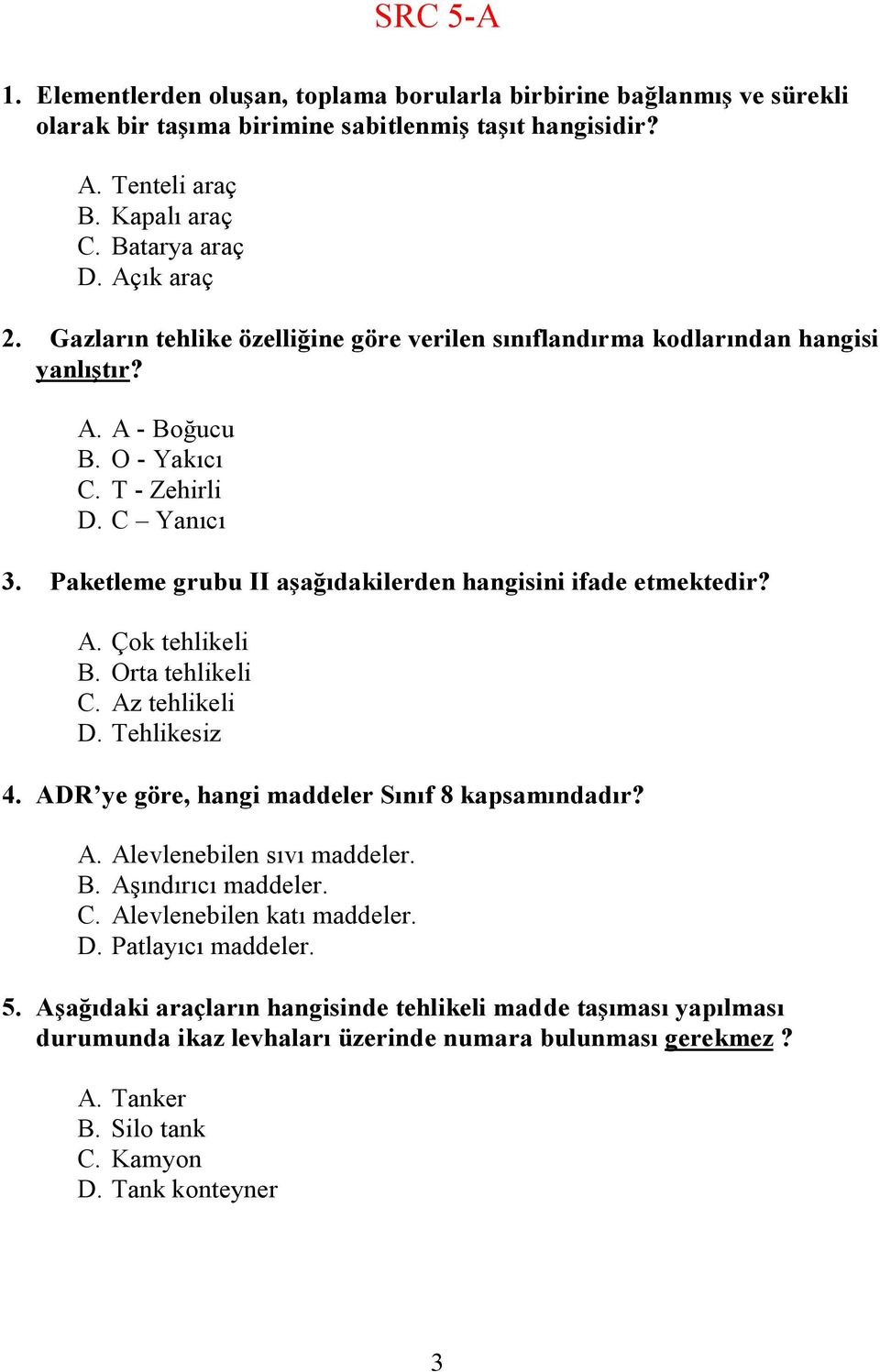 Paketleme grubu II aşağıdakilerden hangisini ifade etmektedir? A. Çok tehlikeli B. Orta tehlikeli C. Az tehlikeli D. Tehlikesiz 4. ADR ye göre, hangi maddeler Sınıf 8 kapsamındadır? A. Alevlenebilen sıvı maddeler.