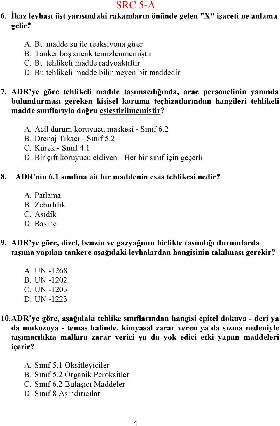 ADR ye göre tehlikeli madde taşımacılığında, araç personelinin yanında bulundurması gereken kişisel koruma teçhizatlarından hangileri tehlikeli madde sınıflarıyla doğru eşleştirilmemiştir? A.