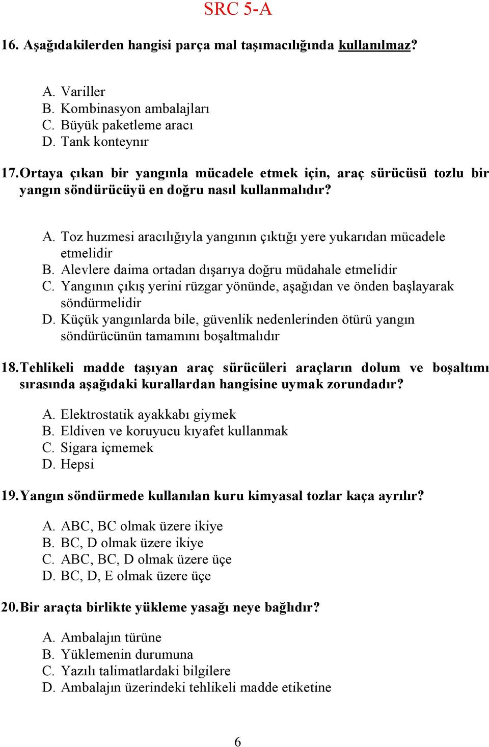 Toz huzmesi aracılığıyla yangının çıktığı yere yukarıdan mücadele etmelidir B. Alevlere daima ortadan dışarıya doğru müdahale etmelidir C.