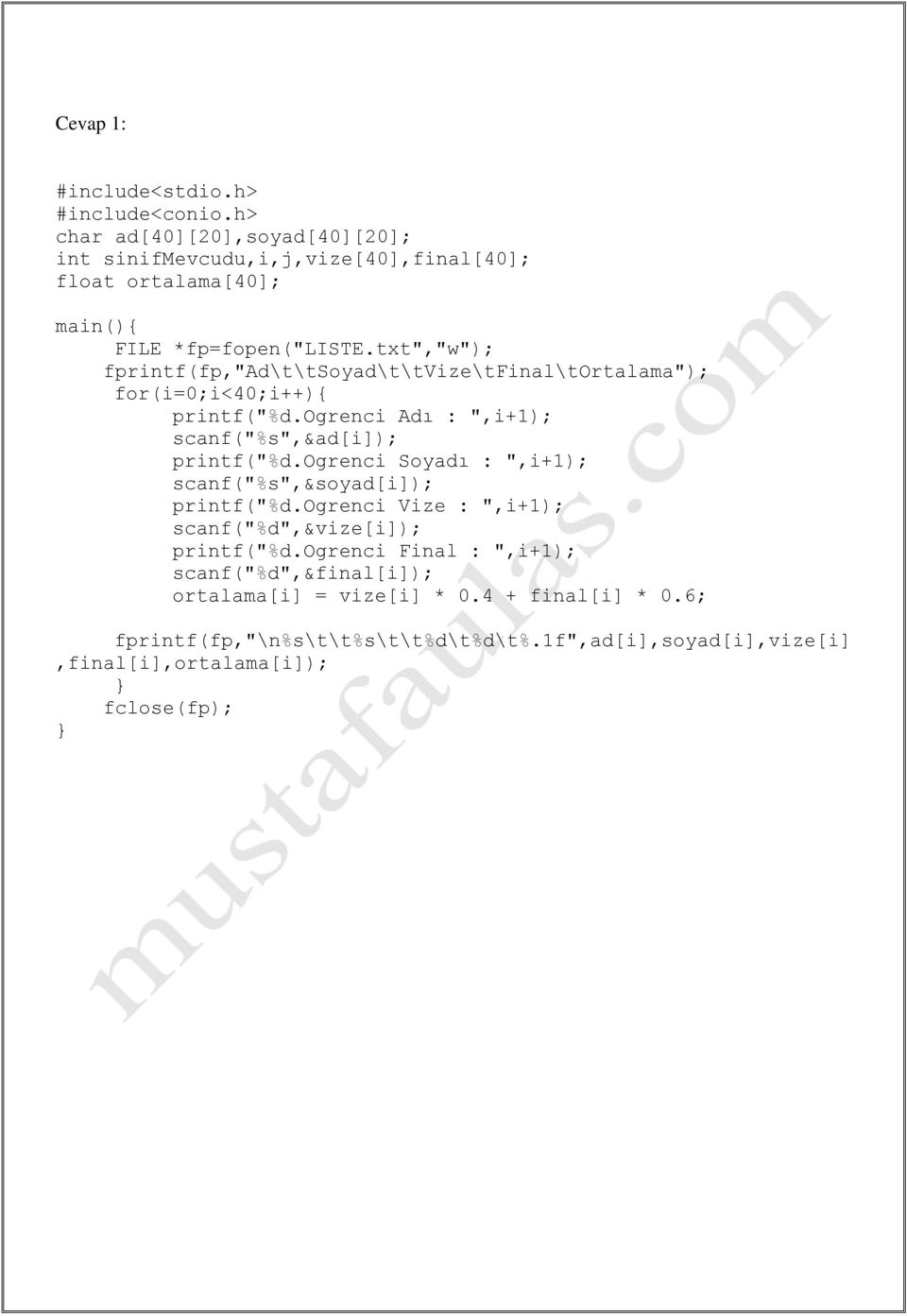 txt","w"); fprintf(fp,"ad\t\tsoyad\t\tvize\tfinal\tortalama"); for(i=0;i<40;i++){ printf("%d.ogrenci Adı : ",i+1); scanf("%s",&ad[i]); printf("%d.