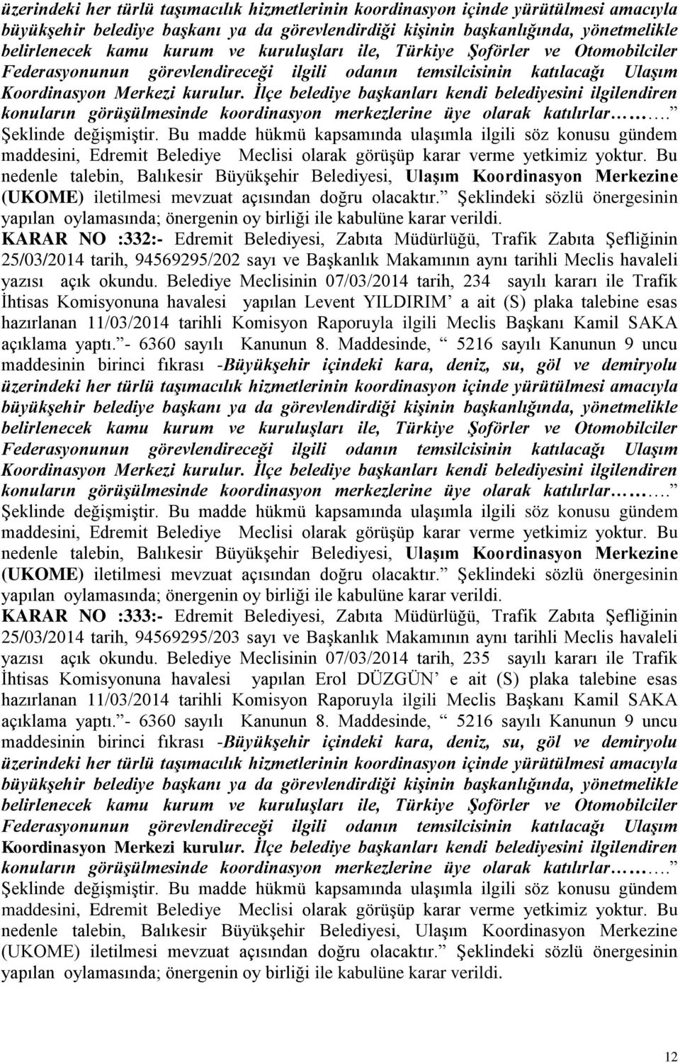 İlçe belediye başkanları kendi belediyesini ilgilendiren konuların görüşülmesinde koordinasyon merkezlerine üye olarak katılırlar. ġeklinde değiģmiģtir.