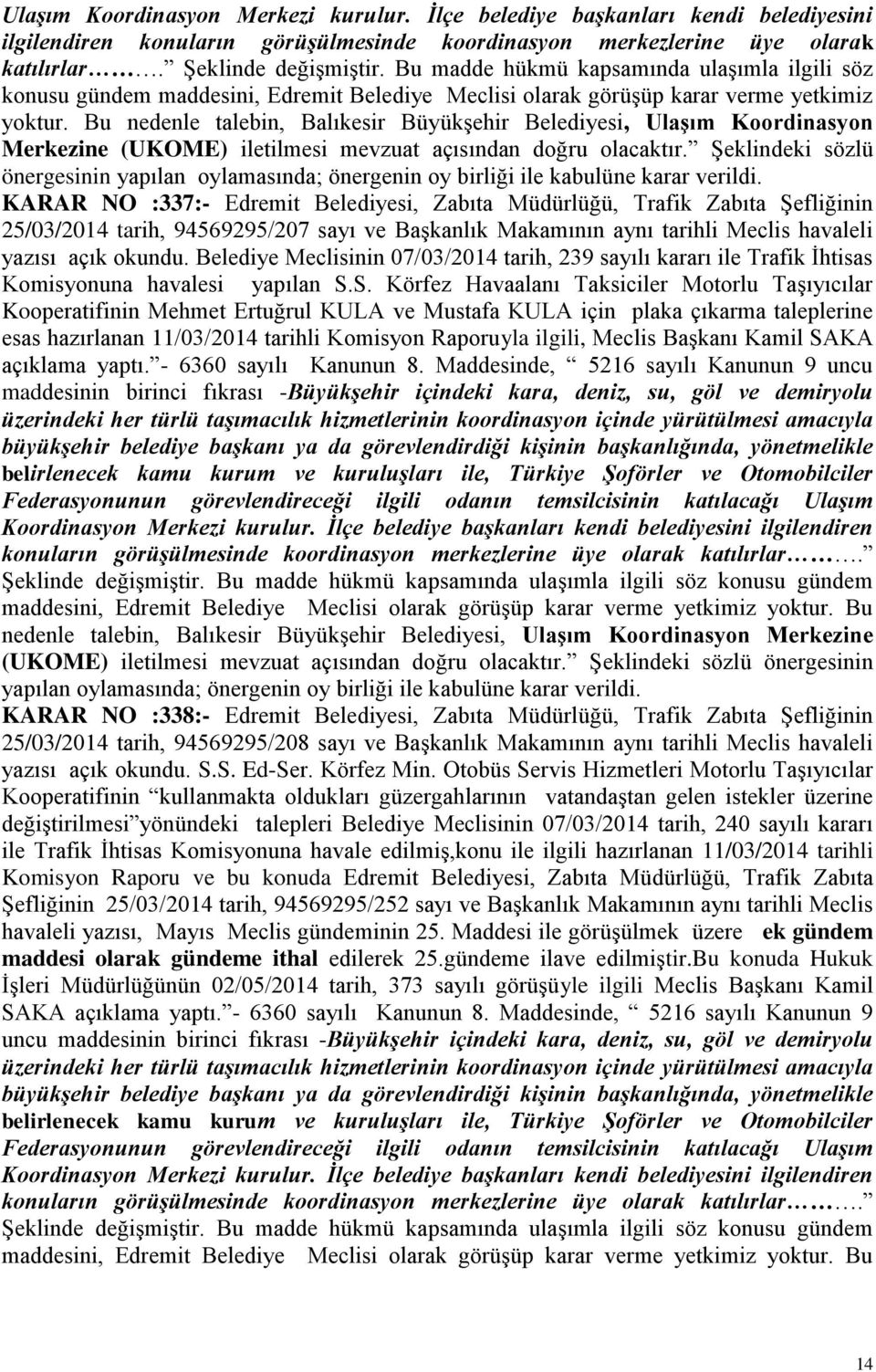 Bu nedenle talebin, Balıkesir BüyükĢehir Belediyesi, UlaĢım Koordinasyon Merkezine (UKOME) iletilmesi mevzuat açısından doğru olacaktır.