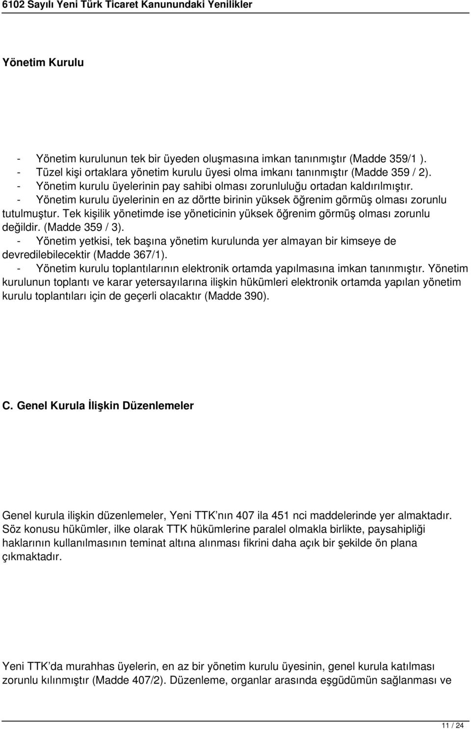 Tek kişilik yönetimde ise yöneticinin yüksek öğrenim görmüş olması zorunlu değildir. (Madde 359 / 3).