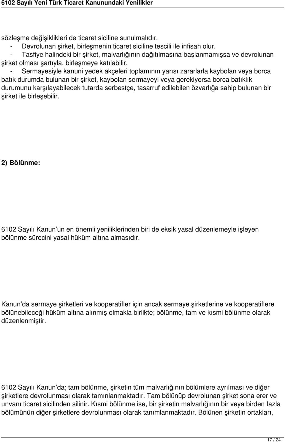 - Sermayesiyle kanuni yedek akçeleri toplamının yarısı zararlarla kaybolan veya borca batık durumda bulunan bir şirket, kaybolan sermayeyi veya gerekiyorsa borca batıklık durumunu karşılayabilecek