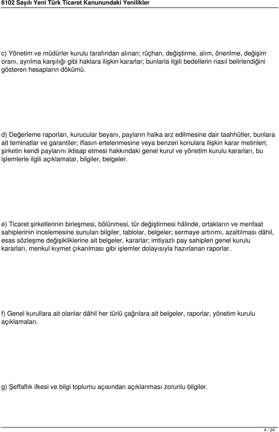 d) Değerleme raporları, kurucular beyanı, payların halka arz edilmesine dair taahhütler, bunlara ait teminatlar ve garantiler; iflasın ertelenmesine veya benzeri konulara ilişkin karar metinleri;