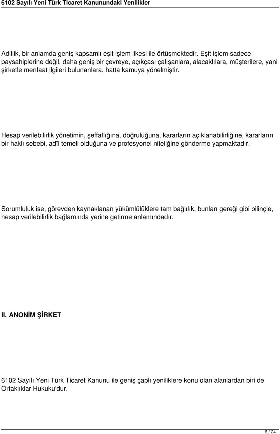 Hesap verilebilirlik yönetimin, şeffaflığına, doğruluğuna, kararların açıklanabilirliğine, kararların bir haklı sebebi, adîl temeli olduğuna ve profesyonel niteliğine gönderme