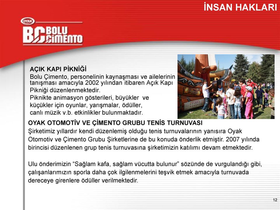 OYAK OTOMOTİV VE ÇİMENTO GRUBU TENİS TURNUVASI Şirketimiz yıllardır kendi düzenlemiş olduğu tenis turnuvalarının yanısıra Oyak Otomotiv ve Çimento Grubu Şirketlerine de bu konuda önderlik etmiştir.