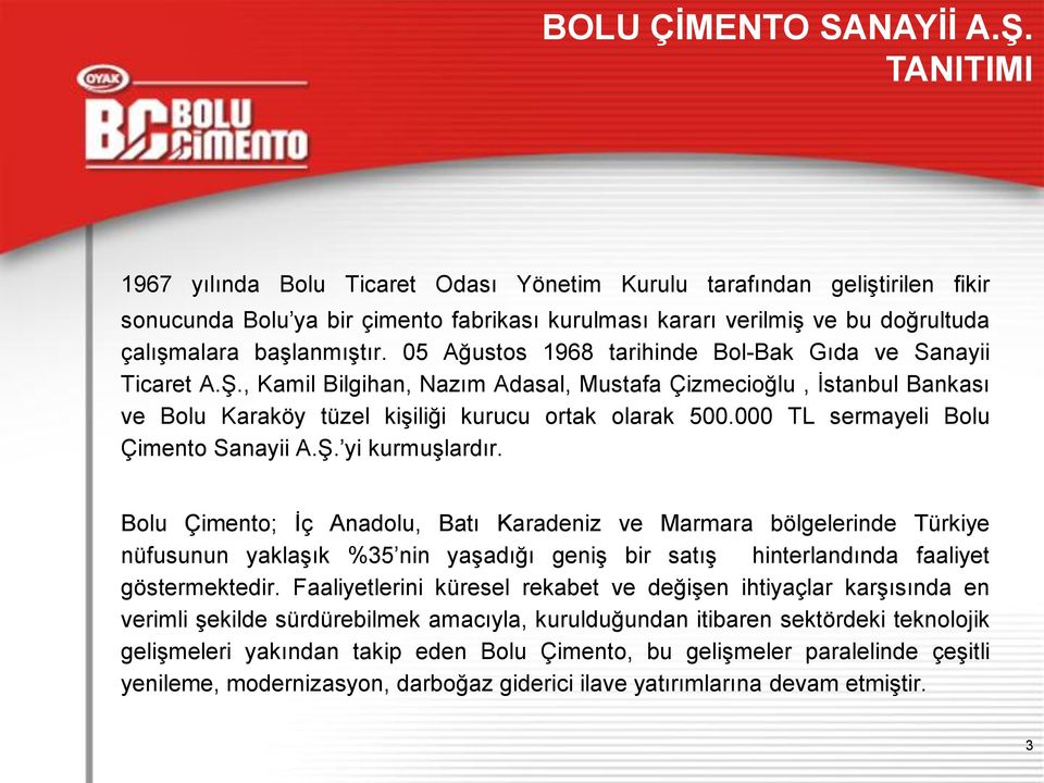 05 Ağustos 1968 tarihinde Bol-Bak Gıda ve Sanayii Ticaret A.Ş., Kamil Bilgihan, Nazım Adasal, Mustafa Çizmecioğlu, İstanbul Bankası ve Bolu Karaköy tüzel kişiliği kurucu ortak olarak 500.