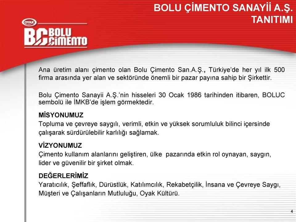 MİSYONUMUZ Topluma ve çevreye saygılı, verimli, etkin ve yüksek sorumluluk bilinci içersinde çalışarak sürdürülebilir karlılığı sağlamak.