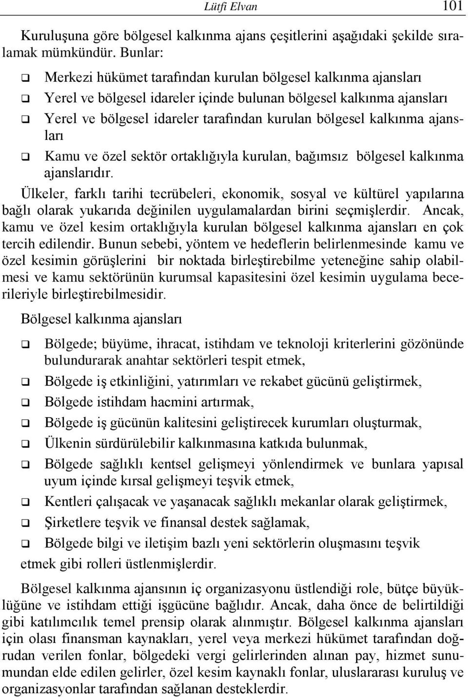 kalkınma ajansları Kamu ve özel sektör ortaklığıyla kurulan, bağımsız bölgesel kalkınma ajanslarıdır.