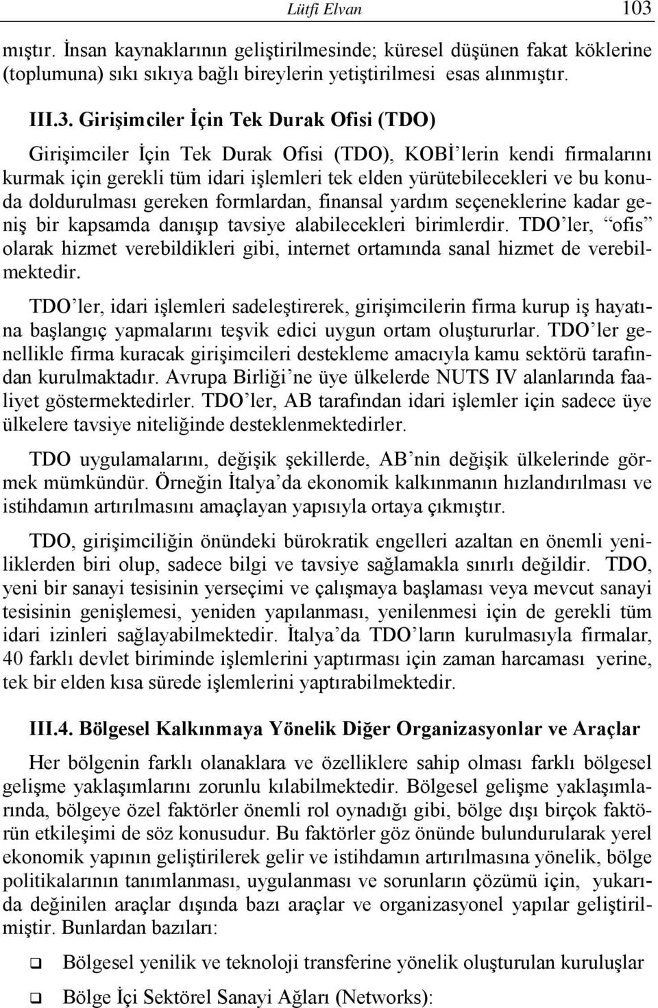 Girişimciler İçin Tek Durak Ofisi (TDO) Girişimciler İçin Tek Durak Ofisi (TDO), KOBİ lerin kendi firmalarını kurmak için gerekli tüm idari işlemleri tek elden yürütebilecekleri ve bu konuda