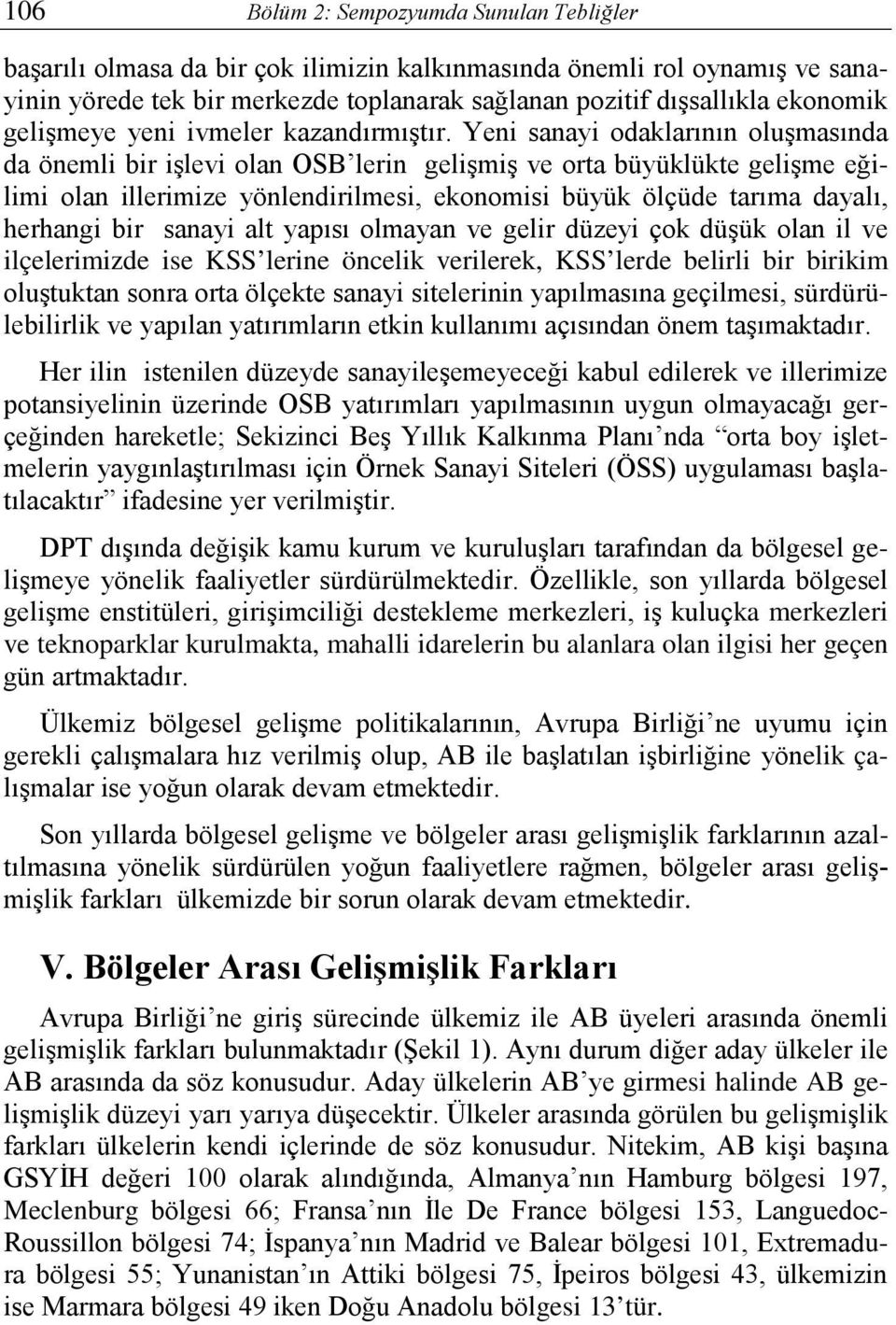 Yeni sanayi odaklarının oluşmasında da önemli bir işlevi olan OSB lerin gelişmiş ve orta büyüklükte gelişme eğilimi olan illerimize yönlendirilmesi, ekonomisi büyük ölçüde tarıma dayalı, herhangi bir