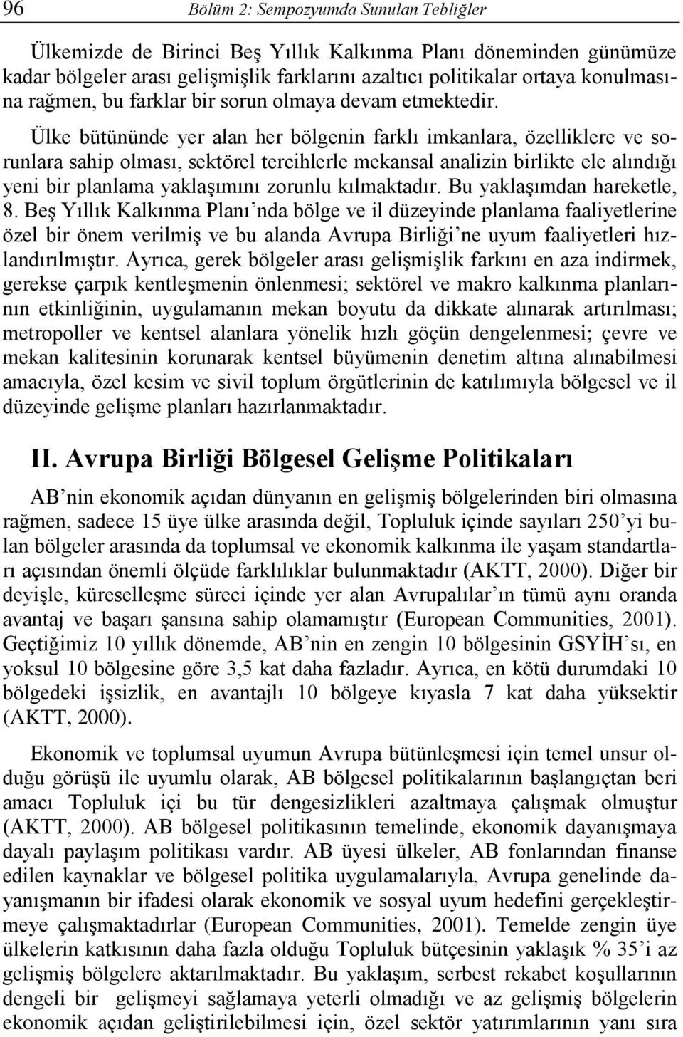 Ülke bütününde yer alan her bölgenin farklı imkanlara, özelliklere ve sorunlara sahip olması, sektörel tercihlerle mekansal analizin birlikte ele alındığı yeni bir planlama yaklaşımını zorunlu