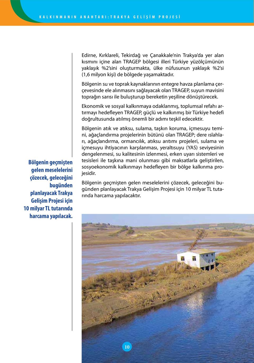 Edirne, Kırklareli, Tekirdağ ve Çanakkale nin Trakya da yer alan kısmını içine alan TRAGEP bölgesi illeri Türkiye yüzölçümünün yaklaşık %2 sini oluşturmakta, ülke nüfusunun yaklaşık %2 si (1,6 milyon