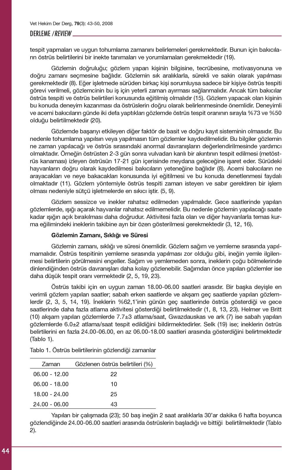 Eğer işletmede sürüden birkaç kişi sorumluysa sadece bir kişiye östrüs tespiti görevi verilmeli, gözlemcinin bu iş için yeterli zaman ayırması sağlanmalıdır.