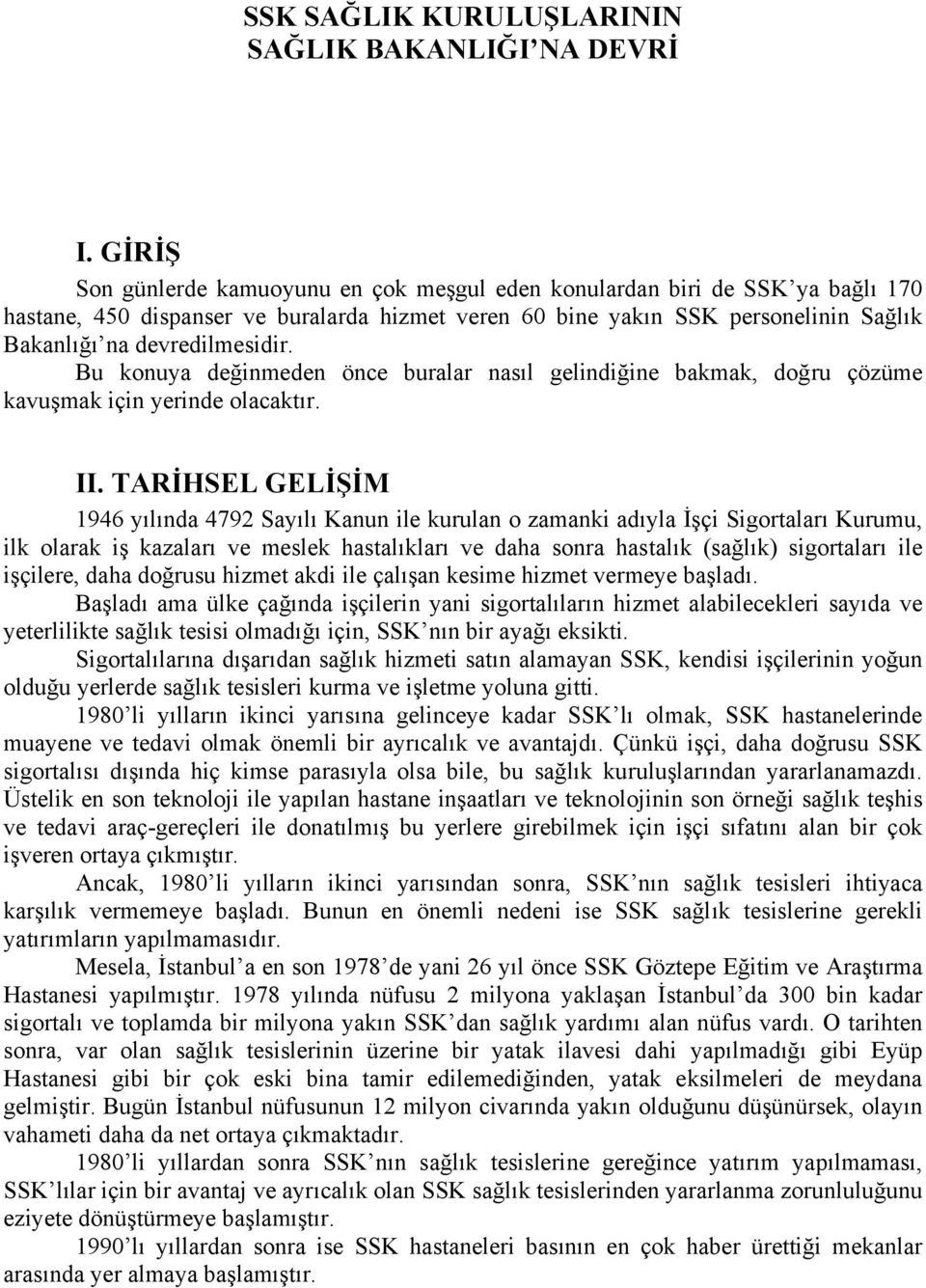 Bu konuya değinmeden önce buralar nasıl gelindiğine bakmak, doğru çözüme kavuşmak için yerinde olacaktır. II.