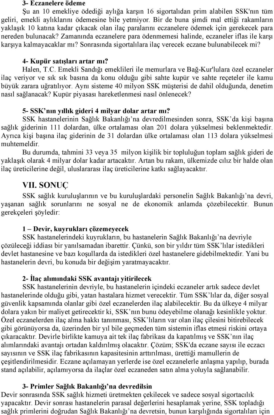 Zamanında eczanelere para ödenmemesi halinde, eczaneler iflas ile karşı karşıya kalmayacaklar mı? Sonrasında sigortalılara ilaç verecek eczane bulunabilecek mi? 4- Kupür satışları artar mı? Halen, T.