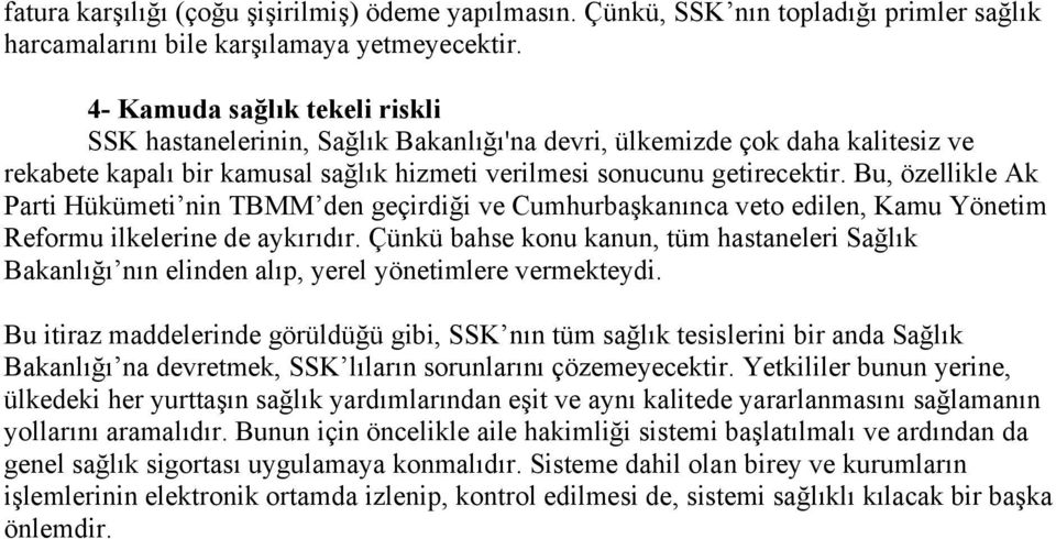 Bu, özellikle Ak Parti Hükümeti nin TBMM den geçirdiği ve Cumhurbaşkanınca veto edilen, Kamu Yönetim Reformu ilkelerine de aykırıdır.