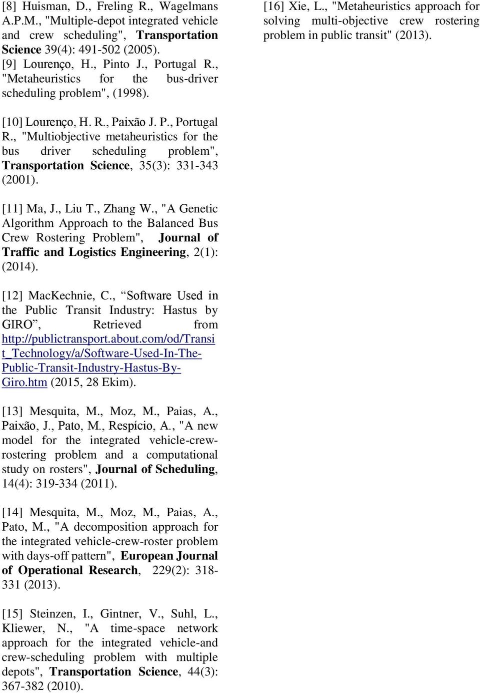R., Paixão J. P., Portugal R., "Multiobjective metaheuristics for the bus driver scheduling problem", Transportation Science, 35(3): 331-343 (2001). [11] Ma, J., Liu T., Zhang W.