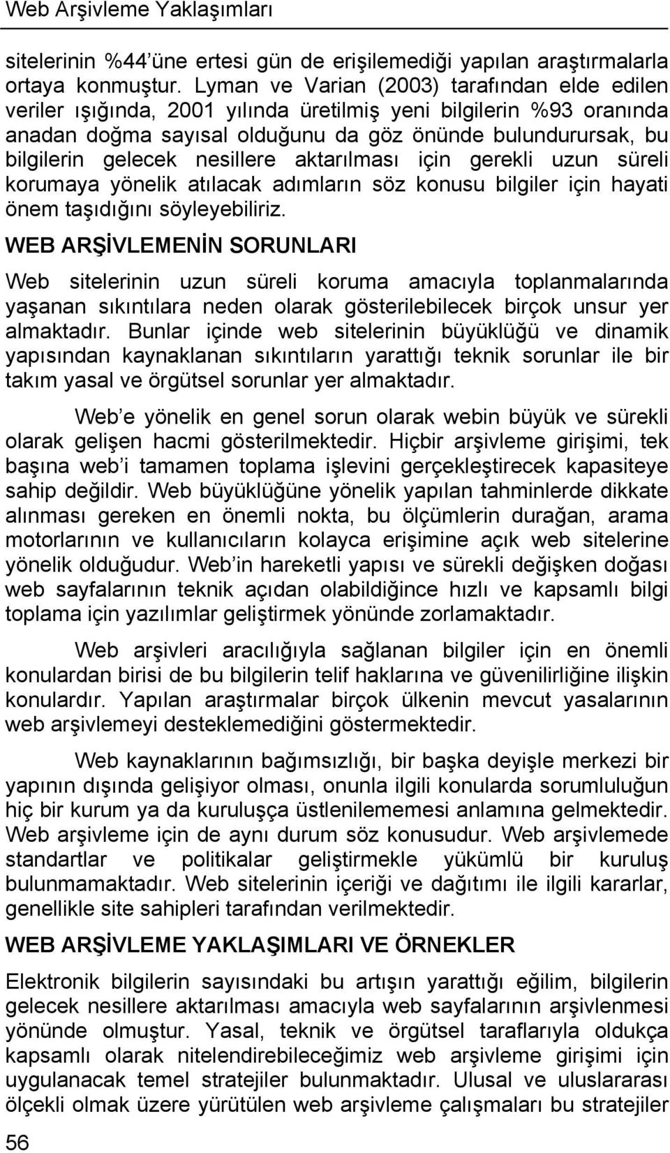 nesillere aktarılması için gerekli uzun süreli korumaya yönelik atılacak adımların söz konusu bilgiler için hayati önem taşıdığını söyleyebiliriz.