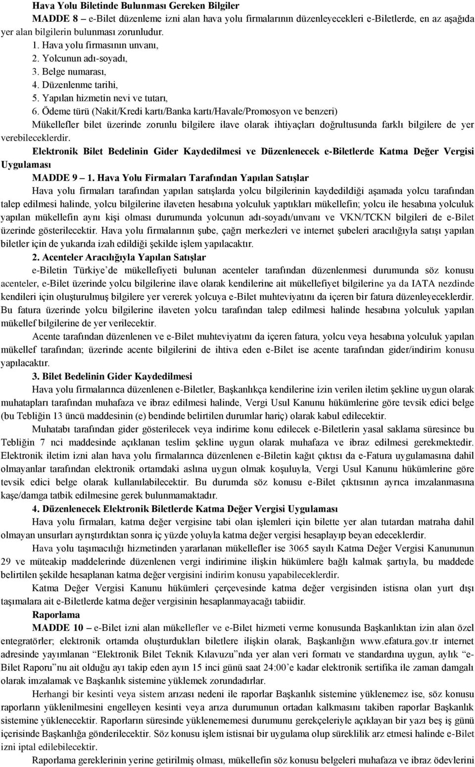 Ödeme türü (Nakit/Kredi kartı/banka kartı/havale/promosyon ve benzeri) Mükellefler bilet üzerinde zorunlu bilgilere ilave olarak ihtiyaçları doğrultusunda farklı bilgilere de yer verebileceklerdir.