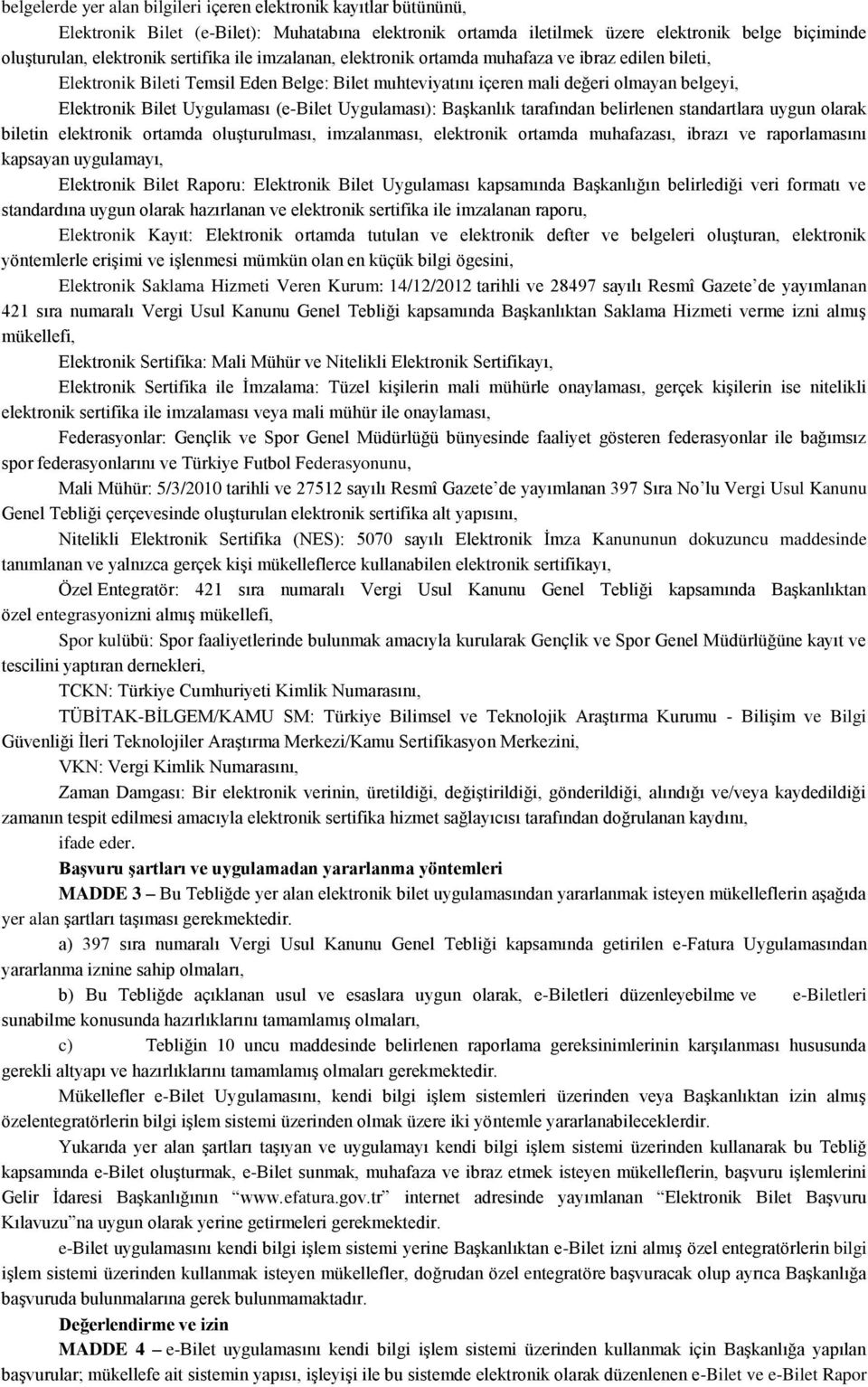 (e-bilet Uygulaması): Başkanlık tarafından belirlenen standartlara uygun olarak biletin elektronik ortamda oluşturulması, imzalanması, elektronik ortamda muhafazası, ibrazı ve raporlamasını kapsayan