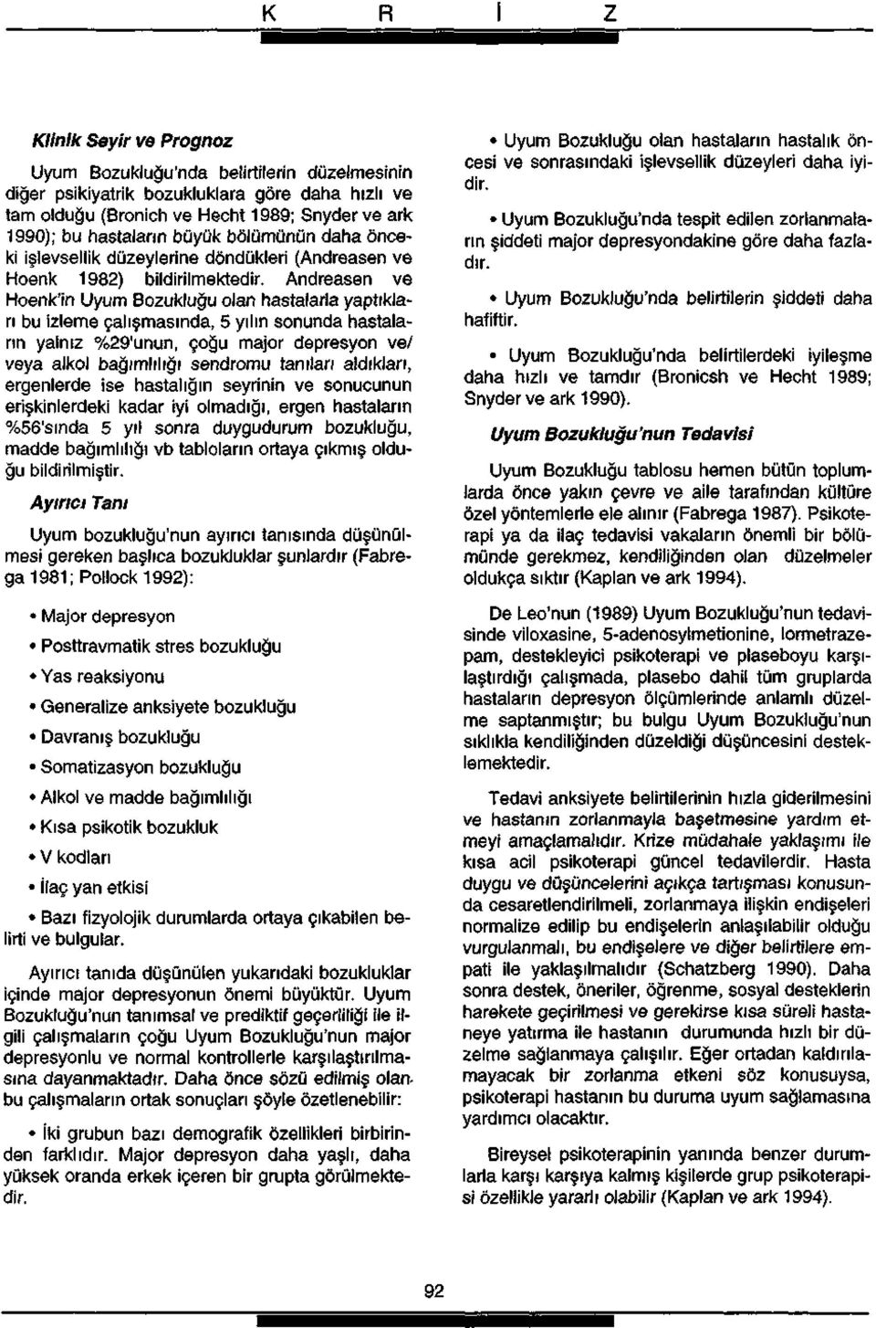 Andreasen ve Hoenk'in Uyum Bozukluğu olan hastalarla yaptıkları bu izleme çalışmasında, 5 yılın sonunda hastaların yalnız %29'unun, çoğu majör depresyon ve/ veya alkol bağımlılığı sendromu tanıları