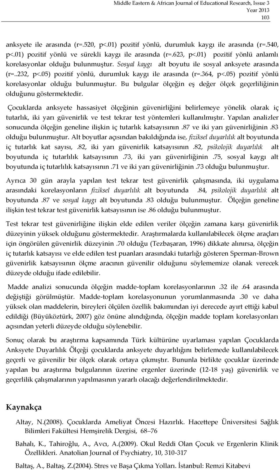 05) pozitif yönlü korelasyonlar olduğu bulunmuştur. Bu bulgular ölçeğin eş değer ölçek geçerliliğinin olduğunu göstermektedir.