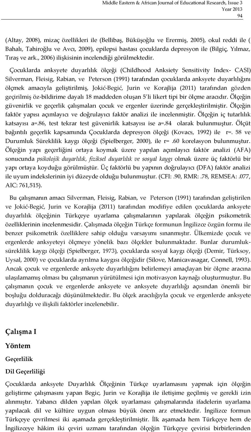 Çocuklarda anksyete duyarlılık ölçeği (Childhood Anksiety Sensitivity Index- CASI) Silverman, Fleisig, Rabian, ve Peterson (1991) tarafından çocuklarda anksyete duyarlılığını ölçmek amacıyla