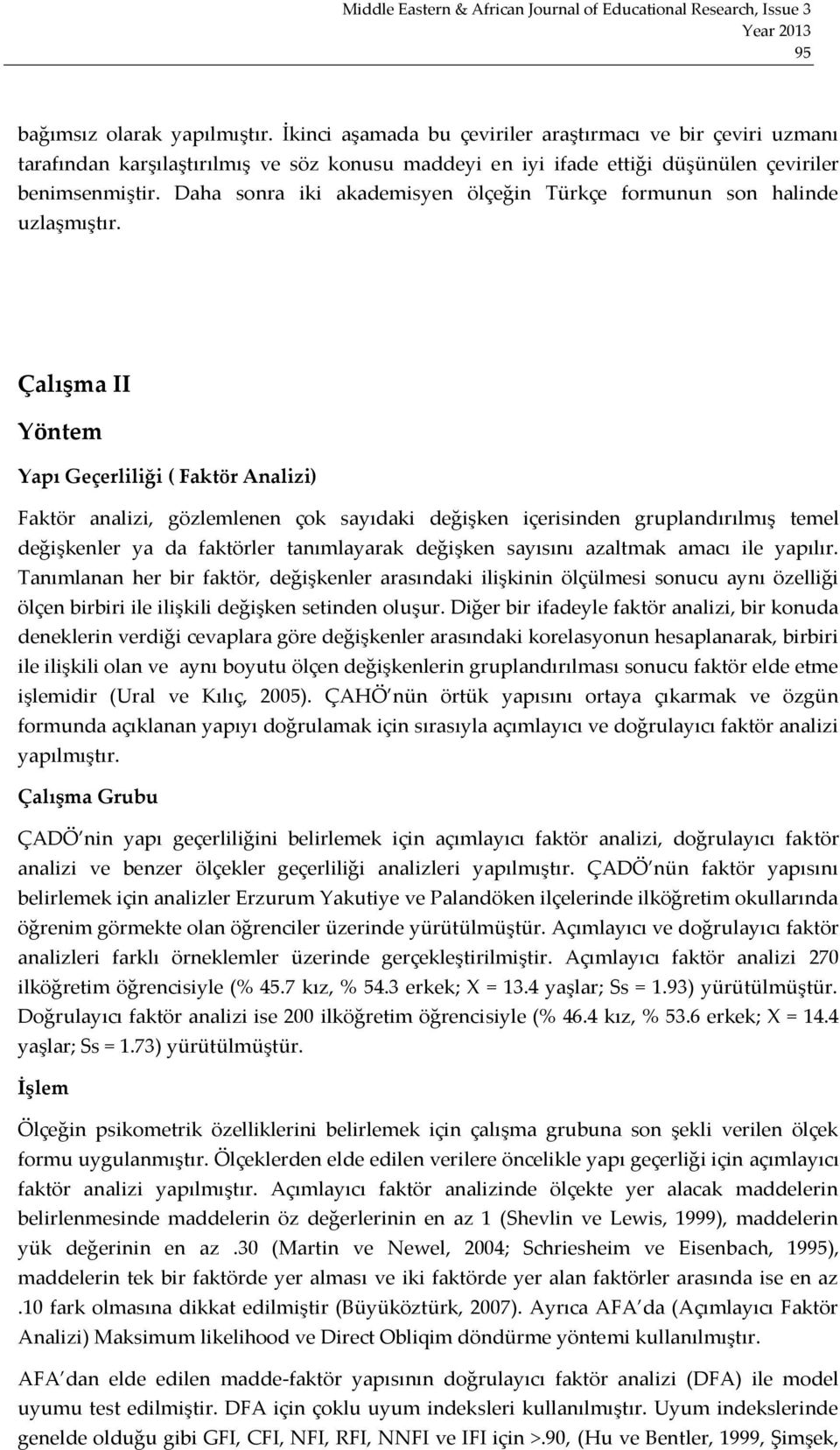 Çalışma II Yöntem Yapı Geçerliliği ( Faktör Analizi) Faktör analizi, gözlemlenen çok sayıdaki değişken içerisinden gruplandırılmış temel değişkenler ya da faktörler tanımlayarak değişken sayısını