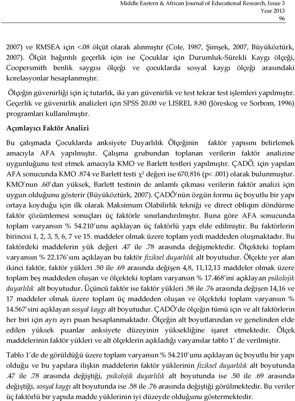 Ölçeğin güvenirliği için iç tutarlık, iki yarı güvenirlik ve test tekrar test işlemleri yapılmıştır. Geçerlik ve güvenirlik analizleri için SPSS 20.00 ve LISREL 8.