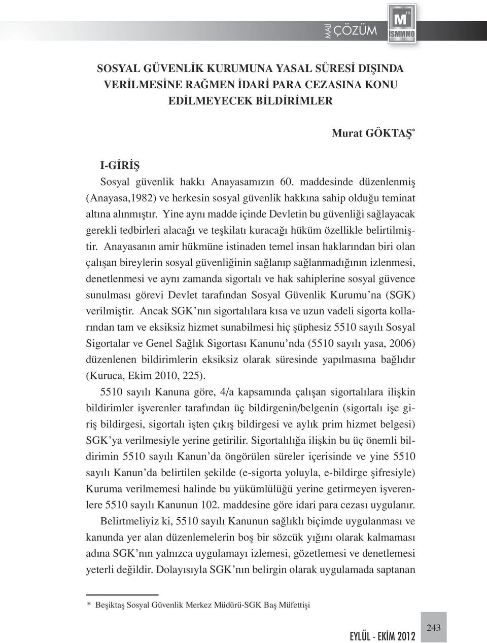 Yine aynı madde içinde Devletin bu güvenliği sağlayacak gerekli tedbirleri alacağı ve teşkilatı kuracağı hüküm özellikle belirtilmiştir.